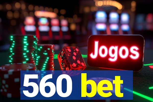 560 bet